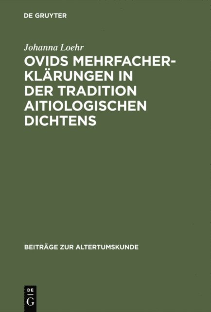 Johanna Loehr - Ovids Mehrfacherklärungen in der Tradition aitiologischen Dichtens, E-bok