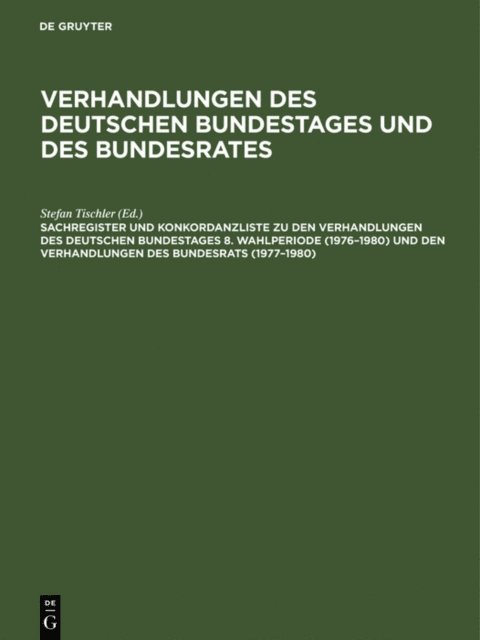 Stefan Tischler, Detlef Scharff, Barbara Kantenwein-Pabst, Gunther Hagen - Sachregister und Konkordanzliste zu den Verhandlungen des Deutschen Bundestages 8. Wahlperiode (1976–1980) und den Verhandlungen des Bundesrats (1977–1980), E-bok. Tillgänglighet: Lägg i varukorg