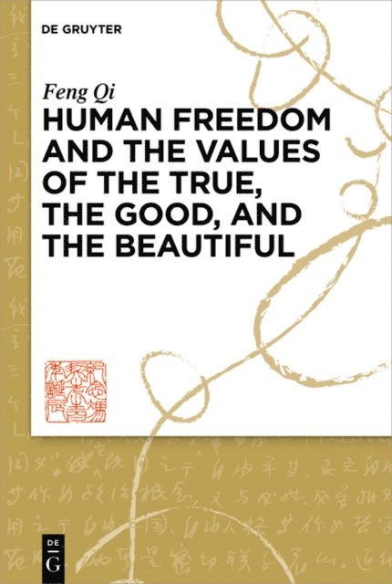 Feng Qi - Human Freedom and the Values of the True, the Good, and the Beautiful, E-bok