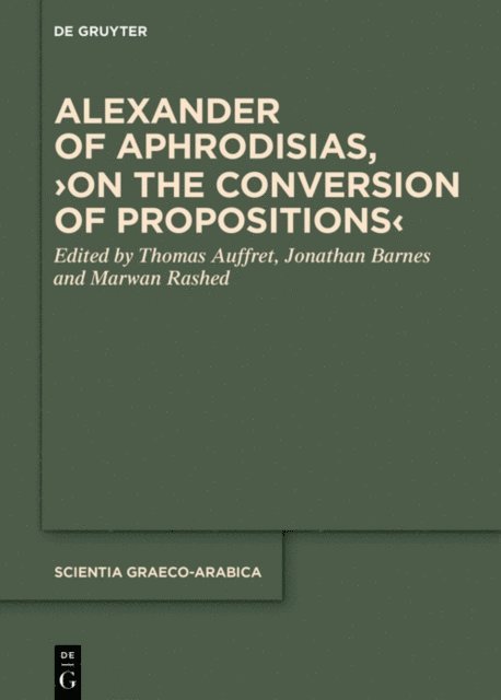 Marwan Rashed, Jonathan Barnes, Thomas Auffret - Alexander of Aphrodisias,  On the Conversion of Propositions, E-bok