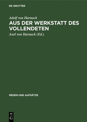 Adolf Von Harnack, Axel Von Harnack - Aus Der Werkstatt Des Vollendeten, Inbunden