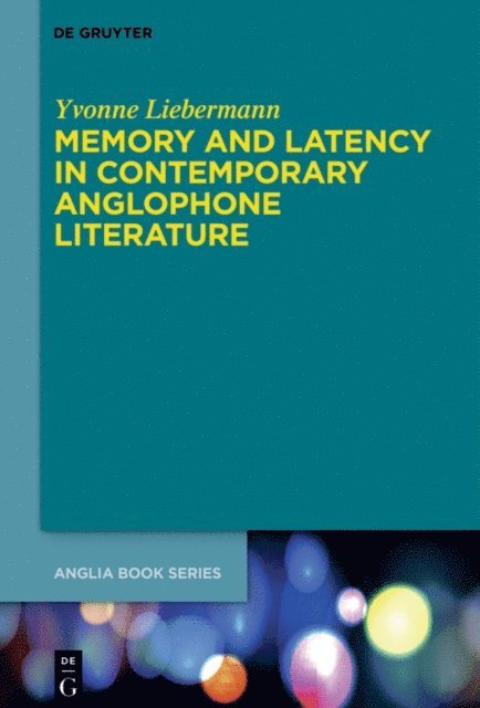 Yvonne Liebermann - Memory and Latency in Contemporary Anglophone Literature, E-bok