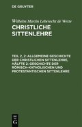 Allgemeine Geschichte Der Christlichen Sittenlehre, H�lfte 2: Geschichte Der R�misch-Katholischen Und Protestantischen Sittenlehre
