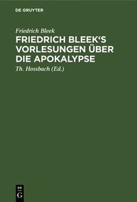 Friedrich Bleek's Vorlesungen ber Die Apokalypse