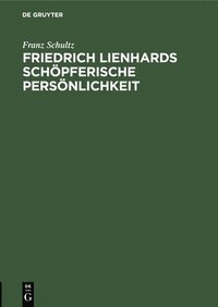 Friedrich Lienhards sch�pferische Pers�nlichkeit