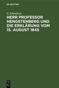 Herr Professor Hengstenberg und die Erklarung vom 15. August 1845