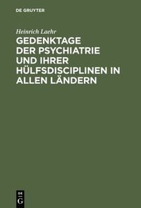 Gedenktage der Psychiatrie und ihrer H�lfsdisciplinen in allen L�ndern