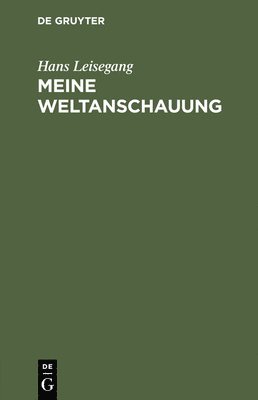 Hans Leisegang - Meine Weltanschauung, Inbunden