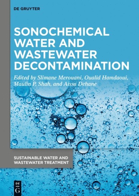 Aissa Dehane, Maulin P. Shah, Oualid Hamdaoui, Slimane Merouani - Sonochemical Water and Wastewater Decontamination, E-bok