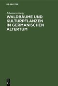 Waldbaume Und Kulturpflanzen Im Germanischen Altertum