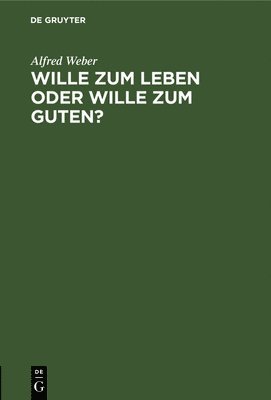 Alfred Weber - Wille Zum Leben Oder Wille Zum Guten?, Inbunden