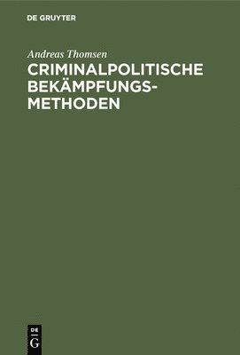 Andreas Thomsen - Criminalpolitische Bekämpfungsmethoden, Inbunden