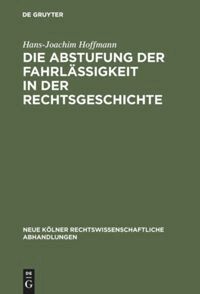 Hans-Joachim Hoffmann - Die Abstufung der Fahrlässigkeit in der Rechtsgeschichte, Inbunden