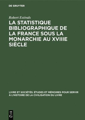 Robert Estivals - La Statistique Bibliographique de la France Sous La Monarchie Au Xviiie Siècle, Inbunden