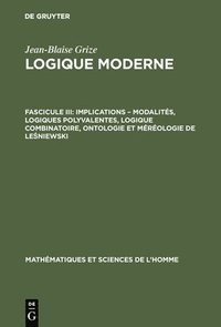 Logique moderne, Fascicule III, Implications - modalités, logiques polyvalentes, logique combinatoire, ontologie et méréologie de Le?niewski