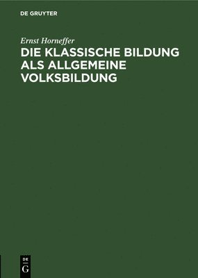 Ernst Horneffer - Die Klassische Bildung ALS Allgemeine Volksbildung, Inbunden
