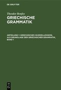 Griechisches Wurzellexikon, ALS Grundlage Der Griechischer Grammatik, Band 1