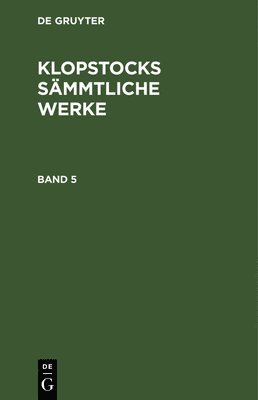 Friedrich Gottlieb Klopstock: Klopstocks Sämmtliche Werke. Band 5