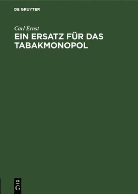 Carl Ernst - Ein Ersatz Für Das Tabakmonopol, Inbunden