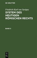 Friedrich Karl Von Savigny: System Des Heutigen Roemischen Rechts. Band 5