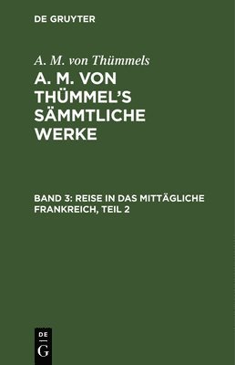 A M Von Thümmels - Reise in Das Mittägliche Frankreich, Teil 2, Inbunden