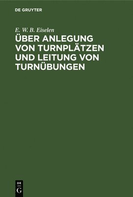E W B Eiselen - Über Anlegung Von Turnplätzen Und Leitung Von Turnübungen, Inbunden
