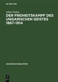Der Freiheitskampf Des Ungarischen Geistes 1867-1914