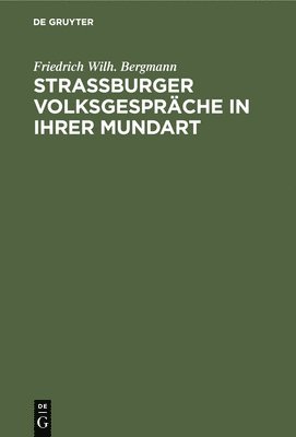Friedrich Wilh Bergmann - Strassburger Volksgespräche in ihrer Mundart, Inbunden