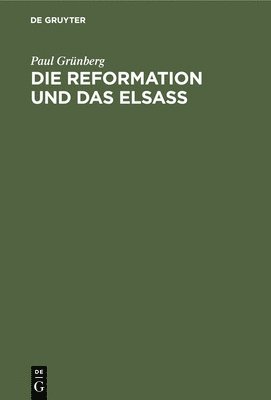Paul Grünberg - Die Reformation Und Das Elsaß, Inbunden