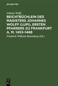 Beichtbchlein Des Magisters Johannes Wolff (Lupi), Ersten Pfarrers Zu Frankfurt A. M. 1453-1468