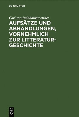 Carl Von Reinhardstoettner - Aufsätze Und Abhandlungen, Vornehmlich Zur Litteraturgeschichte, Inbunden