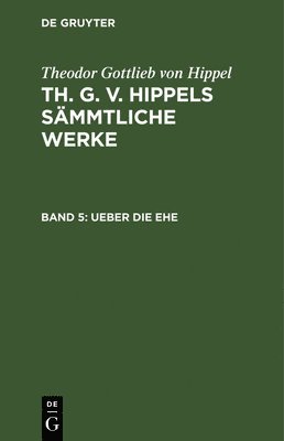 Theodor Gottlieb Von Hippel - Ueber Die Ehe, Inbunden