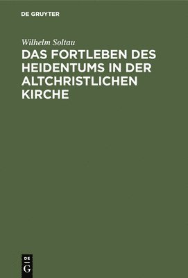 Wilhelm Soltau - Fortleben des Heidentums in der altchristlichen Kirche, Inbunden. Tillgänglighet: Lägg i varukorg
