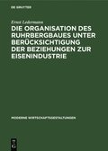 Die Organisation Des Ruhrbergbaues Unter Berucksichtigung Der Beziehungen Zur Eisenindustrie