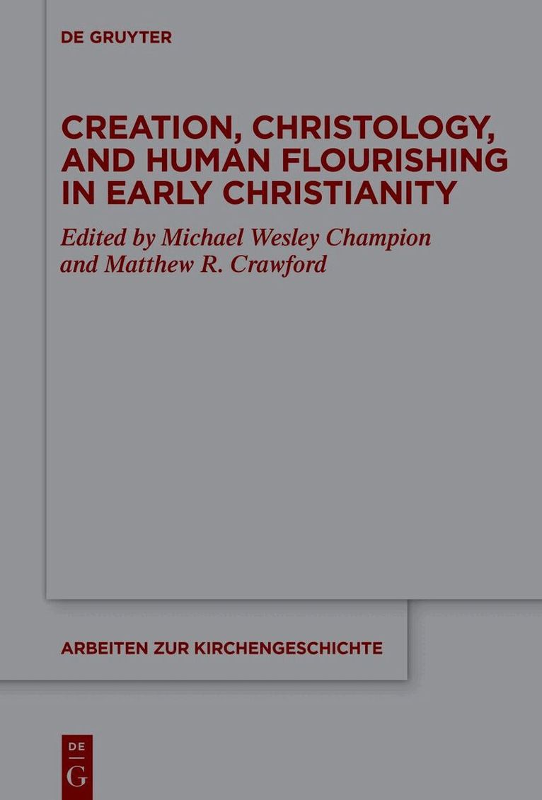 Michael W. Champion, Matthew R. Crawford - Creation, Christology, and Human Flourishing in Early Christianity, Inbunden