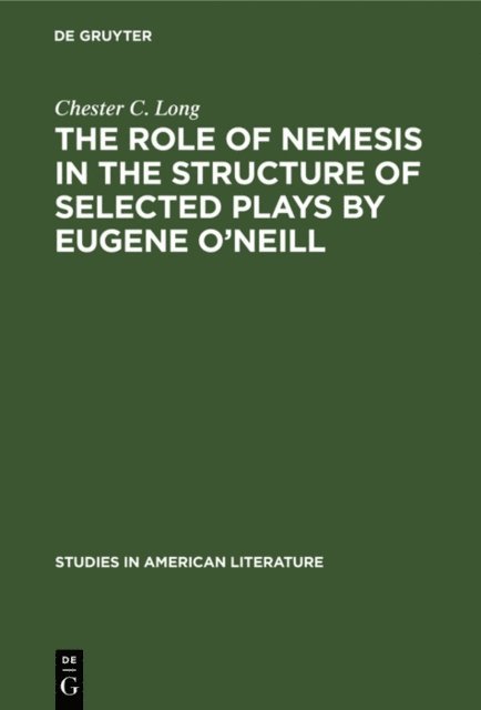Chester C. Long - The role of Nemesis in the structure of selected plays by Eugene O'Neill, E-bok