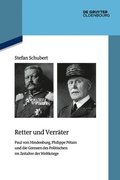 Retter Und Verr�ter: Paul Von Hindenburg, Philippe P�tain Und Die Grenzen Des Politischen Im Zeitalter Der Weltkriege