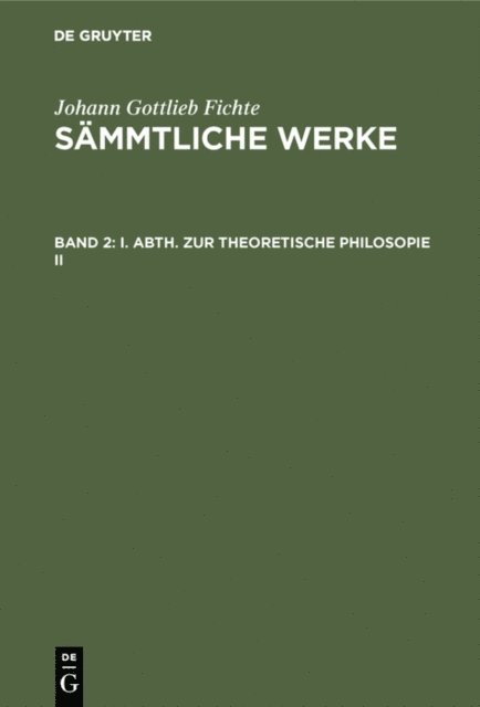 Johann Gottlieb Fichte, I. H. Fichte - I. Abth. Zur Theoretische Philosopie II, E-bok