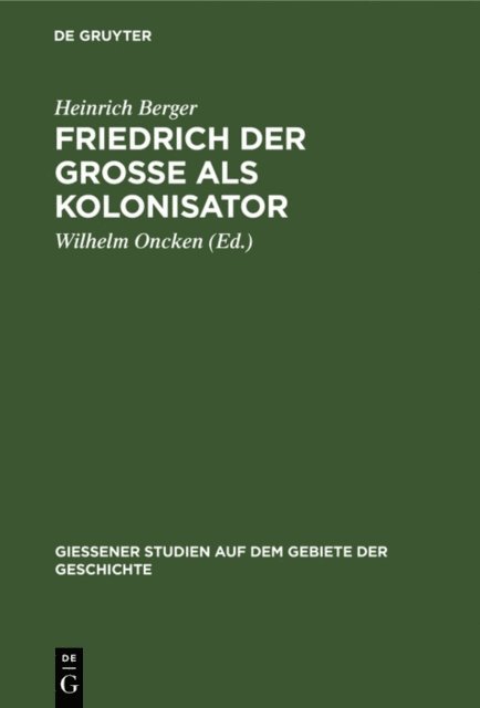 Heinrich Berger, Wilhelm Oncken - Friedrich der Grosse als Kolonisator, E-bok