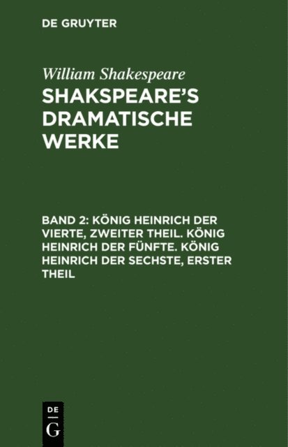 William Shakespeare - König Heinrich der Vierte, zweiter Theil. König Heinrich der Fünfte. König Heinrich der Sechste, erster Theil, E-bok