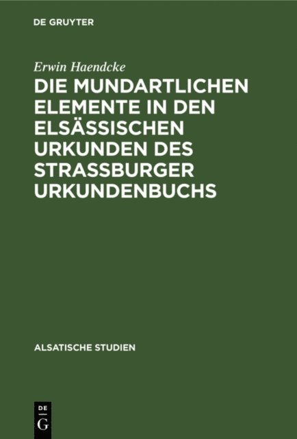 Erwin Haendcke - Die mundartlichen Elemente in den elsässischen Urkunden des Strassburger Urkundenbuchs, E-bok