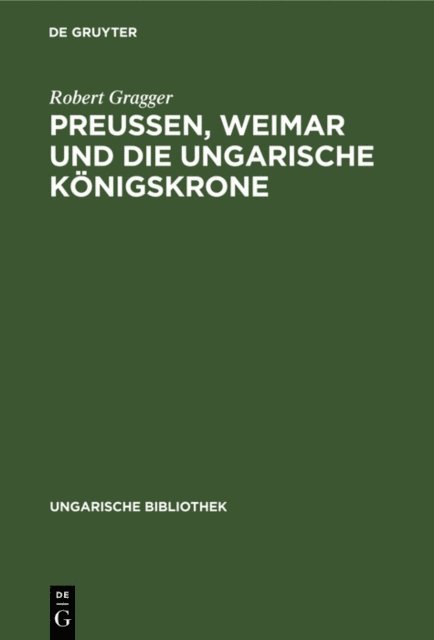 Robert Gragger - Preußen, Weimar und die ungarische Königskrone, E-bok