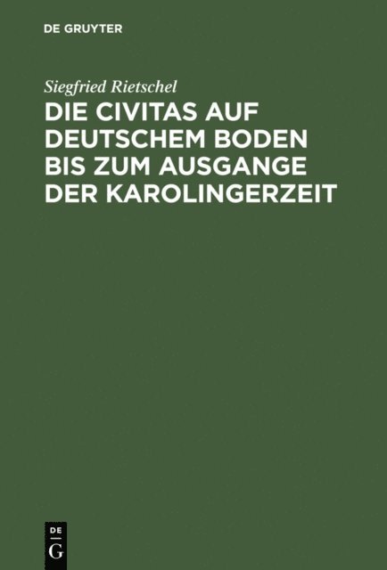 Siegfried Rietschel - Die Civitas auf deutschem Boden bis zum Ausgange der Karolingerzeit, E-bok