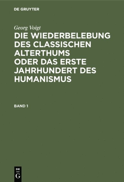 Georg Voigt, Max Lehnerdt - Georg Voigt: Die Wiederbelebung des classischen Alterthums oder das erste Jahrhundert des Humanismus. Band 1, E-bok