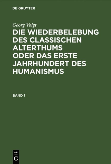 Georg Voigt, Max Lehnerdt - Georg Voigt: Die Wiederbelebung des classischen Alterthums oder das erste Jahrhundert des Humanismus. Band 1, E-bok
