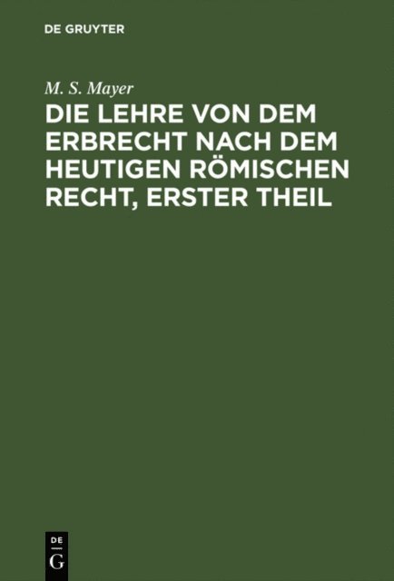 M. S. Mayer - Die Lehre von dem Erbrecht nach dem heutigen Römischen Recht, erster Theil, E-bok