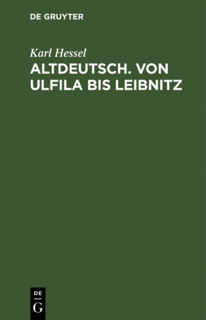 Karl Hessel - Altdeutsch. Von Ulfila bis Leibnitz, E-bok