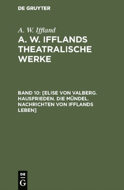 A. W. Iffland - [Elise von Valberg. Hausfrieden. Die Mündel. Nachrichten von Ifflands Leben], E-bok