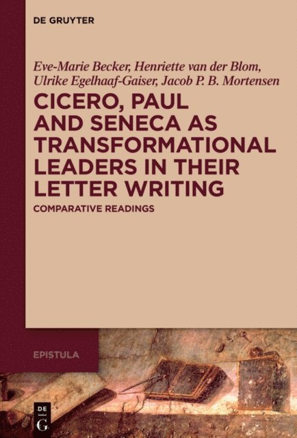 Jacob P.B. Mortensen, Ulrike Egelhaaf-Gaiser, Henriette van der Blom, Eve-Marie Becker - Cicero, Paul and Seneca as Transformational Leaders in their Letter Writing, E-bok