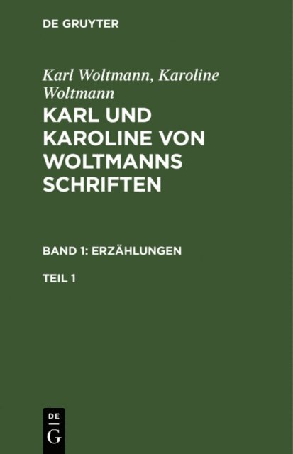 Karoline Woltmann, Karl Woltmann - Karl Woltmann; Karoline Woltmann: Karl und Karoline von Woltmanns Schriften. Band 1: Erzählungen. Teil 1, E-bok